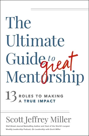 The Ultimate Guide to Great Mentorship — Scott Jeffrey Miller
